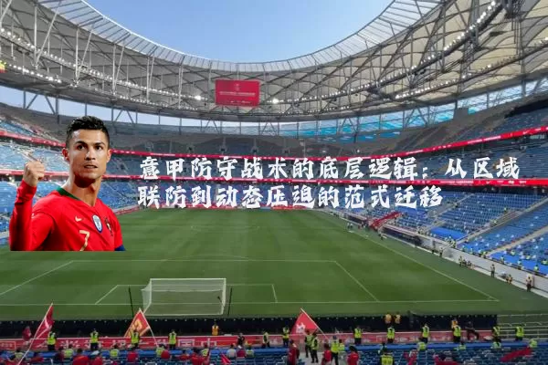 意甲防守战术的底层逻辑：从区域联防到动态压迫的范式迁移