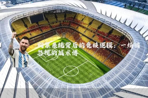 购票系统背后的竞技逻辑：一场被忽视的战术博弈