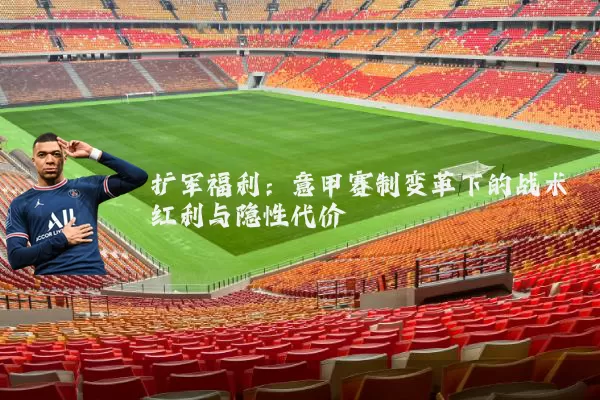 扩军福利：意甲赛制变革下的战术红利与隐性代价